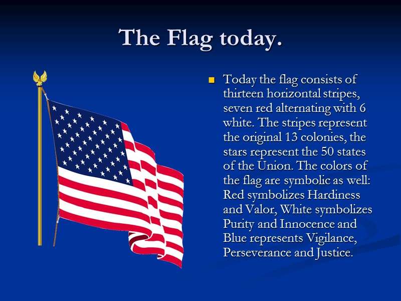 The Flag today. Today the flag consists of thirteen horizontal stripes, seven red alternating